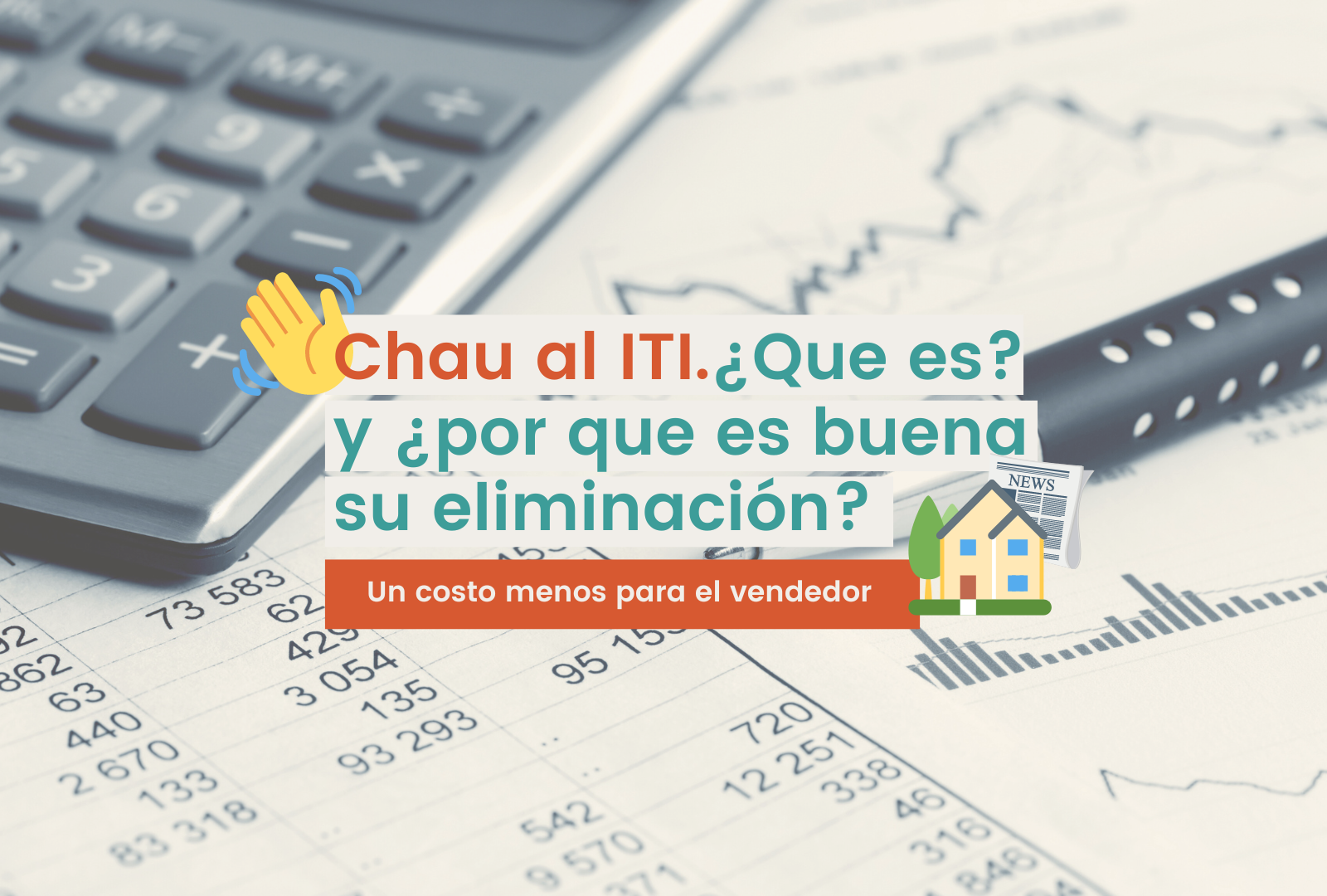 Un impuesto menos para los vendedores de propiedades. Chau al ITI. ¿De que se trataba este impuesto, y cuanto te vas a ahorrar?