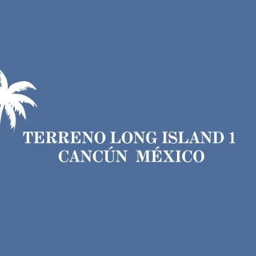 TERRENO CERCA DE LONG ISLAND CANCUN