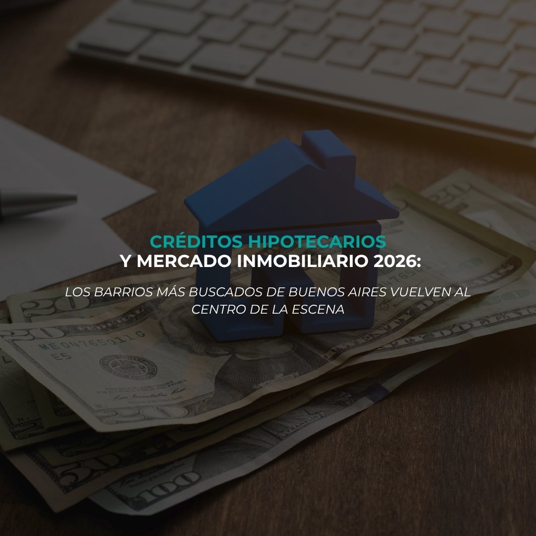 Créditos hipotecarios y mercado inmobiliario 2026: los barrios de Buenos Aires que vuelven a liderar la demanda