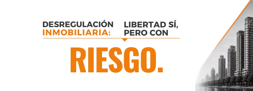 DESREGULACIÓN INMOBILIARIA: LIBERTAR SÍ, PERO CON RIESGO