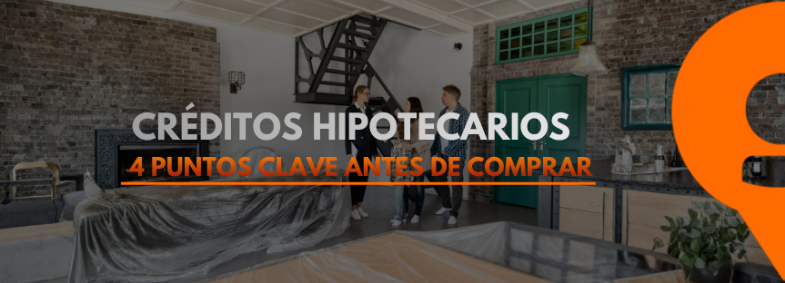 CRÉDITOS HIPOTECARIOS | 4 PUNTOS CLAVE ANTES DE COMPRAR