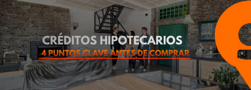 CRÉDITOS HIPOTECARIOS | 4 PUNTOS CLAVE ANTES DE COMPRAR